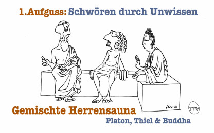 Gemischte Herrensauna - Platon, Thiel & Buddha : "Schw&ouml;ren auf Unwissenheit"