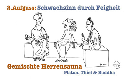 Gemischte Herrensauna - Platon, Thiel & Buddha "Schwachsinn durch Feigheit"