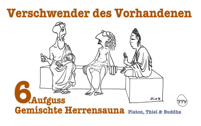 Gemischte Herrensauna - Platon, Thiel & Buddha : 6. Aufguss "Verschwender des Vorhandenen"